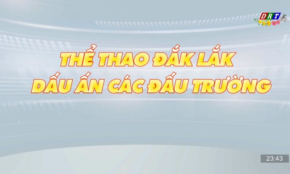Ph&oacute;ng sự: Thể thao Đắk Lắk - Dấu ấn c&aacute;c đấu trường ng&agrave;y 18-2-2026